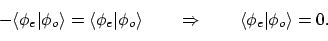 \begin{displaymath}
-\langle{\phi_e}\vert{\phi_o}\rangle = \langle{\phi_e}\vert...
... \Rightarrow \qquad
\langle{\phi_e}\vert{\phi_o}\rangle = 0 .
\end{displaymath}