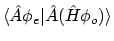 $\displaystyle \langle{\hat{A}\phi_e}\vert{\hat{A}(\hat{H}\phi_o)}\rangle$