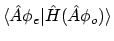 $\displaystyle \langle{\hat{A}\phi_e}\vert{\hat{H}(\hat{A}\phi_o)}\rangle$
