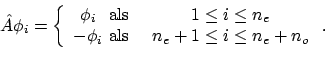 \begin{displaymath}\hat{A}\phi_i =
\left\{\begin{array}{c@{\textrm{ als }}c}
...
...phi_i & \quad n_e+1 \le i \le n_e + n_o
\end{array} \right. .
\end{displaymath}