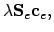 $\displaystyle \lambda\mathbf{S}_e\mathbf{c}_e ,$