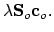 $\displaystyle \lambda\mathbf{S}_o\mathbf{c}_o .$