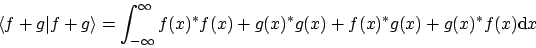 \begin{displaymath}\langle{f+g}\vert{f+g}\rangle
= \int_{-\infty}^\infty f(x)^*f(x) + g(x)^*g(x) + f(x)^*g(x) + g(x)^*f(x)
\mathrm{d}x
\end{displaymath}