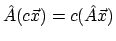 $\hat{A}(c\vec{x}) = c(\hat{A}\vec{x})$