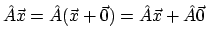 $\hat{A}\vec{x} = \hat{A}(\vec{x}+\vec{0}) = \hat{A}\vec{x} + \hat{A}\vec{0}$