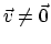 $\vec{v} \ne \vec{0}$