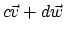 $c\vec{v} + d\vec{w}$
