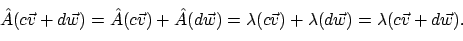 \begin{displaymath}
\hat{A}(c\vec{v} + d\vec{w}) = \hat{A}(c\vec{v}) + \hat{A}(...
...\vec{v}) + \lambda(d\vec{w})
= \lambda(c\vec{v} + d\vec{w}) .
\end{displaymath}