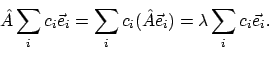 \begin{displaymath}\hat{A}\sum_i c_i\vec{e}_i = \sum_i c_i(\hat{A}\vec{e}_i)
= \lambda \sum_i c_i \vec{e}_i .
\end{displaymath}