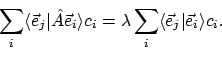 \begin{displaymath}
\sum_i \langle{\vec{e}_j}\vert{\hat{A}\vec{e}_i}\rangle c_i...
...\lambda \sum_i \langle{\vec{e}_j}\vert{\vec{e}_i}\rangle c_i .
\end{displaymath}