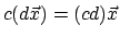 $c(d\vec{x}) = (cd)\vec{x}$