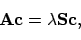 \begin{displaymath}
\mathbf{Ac} = \lambda\mathbf{Sc} ,
\end{displaymath}