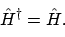 \begin{displaymath}\hat{H}^\dagger = \hat{H} .
\end{displaymath}