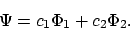 \begin{displaymath}
\Psi = c_1 \Phi_1 + c_2 \Phi_2.
\end{displaymath}