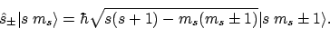\begin{displaymath}\hat{s}_{\pm} \vert s \: m_s \rangle =
\hbar \sqrt{s (s + 1) - m_s (m_s \pm 1)} \vert s \: m_s \pm 1 \rangle.
\end{displaymath}