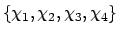 $\{ \chi_1, \chi_2, \chi_3, \chi_4 \}$