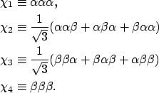 \begin{align*}\chi_1 &\equiv \alpha \alpha \alpha, \\
\chi_2 &\equiv \frac{1}{...
...eta +
\alpha \beta \beta ) \\
\chi_4 &\equiv \beta \beta \beta.
\end{align*}