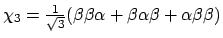 $\chi_3 = \frac{1}{\sqrt{3}} ( \beta \beta \alpha +
\beta \alpha \beta +
\alpha \beta \beta )$