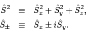 \begin{eqnarray*}\hat{S}^2 & \equiv & \hat{S}_x^2 + \hat{S}_y^2 + \hat{S}_z^2 , \\
\hat{S}_\pm & \equiv & \hat{S}_x \pm i\hat{S}_y .
\end{eqnarray*}