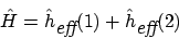 \begin{displaymath}\hat{H} =
\hat{h}_{\mbox{\em eff}}(1) + \hat{h}_{\mbox{\em eff}}(2) \end{displaymath}