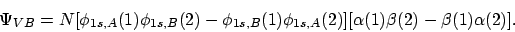 \begin{displaymath}\Psi_{VB} = N [\phi_{1s,A}(1)\phi_{1s,B}(2) -
\phi_{1s,B}(1)\phi_{1s,A}(2)][\alpha(1)\beta(2) - \beta(1)\alpha(2)].
\end{displaymath}