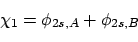\begin{displaymath}\chi_1 = \phi_{2s,A} + \phi_{2s,B}
\end{displaymath}