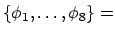 $\displaystyle { \{ \phi_1, \ldots, \phi_8\} = }$