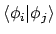 $\displaystyle \langle \phi_i \vert \phi_j \rangle$