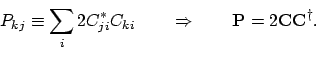 \begin{displaymath}P_{kj} \equiv \sum_i 2C_{ji}^* C_{ki}
\qquad \Rightarrow \qquad
\mathbf{P} = 2\mathbf{CC}^\dagger .
\end{displaymath}