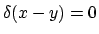 $\delta(x - y) = 0$
