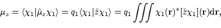 \begin{displaymath}\mu_z = \langle{\chi_1}\vert{\hat{\mu}_z\chi_1}\rangle
= q_1...
...mathbf{r})^* [\hat{z}\chi_1](\mathbf{r}) \mathrm{d}\mathbf{r},
\end{displaymath}
