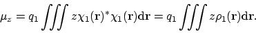 \begin{displaymath}\mu_z = q_1 \iiint z \chi_1(\mathbf{r})^*\chi_1(\mathbf{r}) \...
...bf{r}
= q_1 \iiint z \rho_1(\mathbf{r}) \mathrm{d}\mathbf{r}.
\end{displaymath}