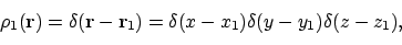 \begin{displaymath}\rho_1(\mathbf{r}) = \delta(\mathbf{r}- \mathbf{r}_1) = \delta(x-x_1)\delta(y-y_1)\delta(z-z_1) ,
\end{displaymath}