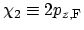 $\chi_2 \equiv 2p_{z,\mathrm{F}}$