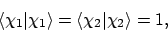 \begin{displaymath}\langle{\chi_1}\vert{\chi_1}\rangle = \langle{\chi_2}\vert{\chi_2}\rangle = 1,
\end{displaymath}