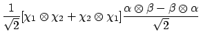 $\displaystyle \frac{1}{\sqrt{2}}
[\chi_1 \otimes \chi_2 + \chi_2 \otimes \chi_1]
\frac{\alpha\otimes\beta-\beta\otimes\alpha}{\sqrt{2}}$