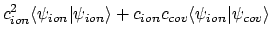 $\displaystyle c_{ion}^2 \langle{\psi_{ion}}\vert{\psi_{ion}}\rangle
+ c_{ion}c_{cov} \langle{\psi_{ion}}\vert{\psi_{cov}}\rangle$