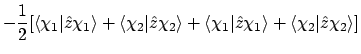 $\displaystyle -\frac{1}{2}[
\langle{\chi_1}\vert{\hat{z}\chi_1}\rangle + \langl...
...chi_1}\vert{\hat{z}\chi_1}\rangle + \langle{\chi_2}\vert{\hat{z}\chi_2}\rangle]$