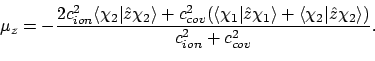 \begin{displaymath}\mu_z = -\frac{2c_{ion}^2\langle{\chi_2}\vert{\hat{z}\chi_2}\...
...chi_2}\vert{\hat{z}\chi_2}\rangle)}
{c_{ion}^2 + c_{cov}^2} .
\end{displaymath}