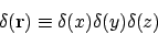 \begin{displaymath}\delta(\mathbf{r}) \equiv \delta(x)\delta(y)\delta(z)
\end{displaymath}