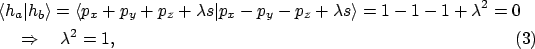 \begin{align}&\langle{h_a}\vert{h_b}\rangle
= \langle{p_x+p_y+p_z+\lambda s}\v...
...\lambda^2 = 0 \nonumber\\
&\quad \Rightarrow \quad \lambda^2 = 1,
\end{align}