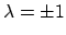 $\lambda = \pm 1$