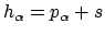 $h_\alpha = p_\alpha + s$