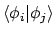 $\displaystyle \langle{\phi_i}\vert{\phi_j}\rangle$