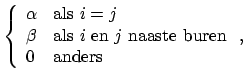 $\displaystyle \left\{
\begin{array}{ll}
\alpha & \textrm{als $i = j$ } \\
\bet...
...$\space en $j$\space naaste buren} \\
0 & \textrm{anders}
\end{array}\right. ,$