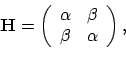 \begin{displaymath}\mathbf{H}
= \left( \begin{array}{cc} \alpha&\beta\\ \beta&\alpha \end{array} \right) ,
\end{displaymath}