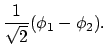 $\displaystyle \frac{1}{\sqrt{2}} (\phi_1 - \phi_2) .$