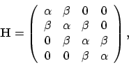 \begin{displaymath}\mathbf{H}
= \left(
\begin{array}{cccc}
\alpha & \beta & ...
...pha & \beta \\
0 & 0 & \beta & \alpha
\end{array} \right) ,
\end{displaymath}
