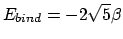 $E_{bind} = -2\sqrt{5}\beta$