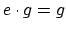 $e \cdot g = g$